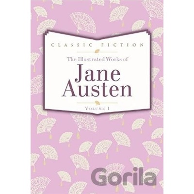 The Illustrated Works of Jane Austen Volume 1 - Jane Austen