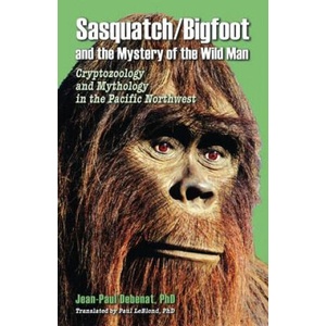 Sasquatch/Bigfoot and the Mystery of the Wild Man | Jean-Paul Debenat (ISBN: 9780888391858)