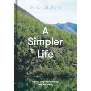 Simpler Life: a guide to greater serenity, ease, and clarity | SCHOOL OF LIFE (ISBN: 9781912891689)