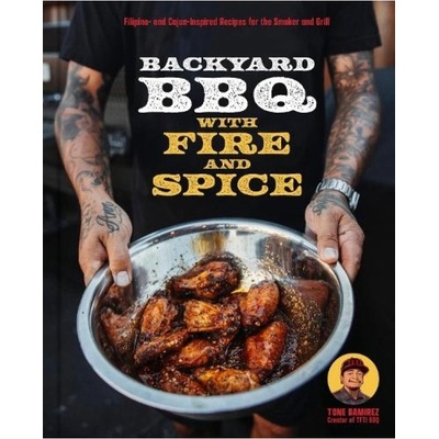Backyard BBQ with Fire and Spice, Filipino- and Cajun-Inspired Recipes for the Smoker and Grill Quarto Publishing Group USA Inc