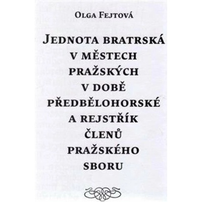 Jednota bratrská v městech pražských v době předbělohorské a rejstřík členů pražského sboru - Olga Fejtová