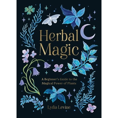 Herbal Magic A Beginner's Guide to the Magical Power of Plants Levine Lydia