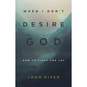 When I Don't Desire God | John Piper (2013)