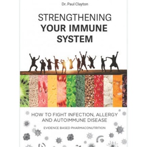 Strengthening your immune system. How to fight infection, allergy and autoimmune disease: Evidence based pharmaco-nutrition | Paul Clayton (2020)