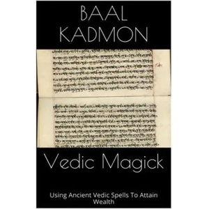 Vedic Magick: Using Ancient Vedic Spells To Attain Wealth | Baal Kadmon (ISBN: 9781516970438)