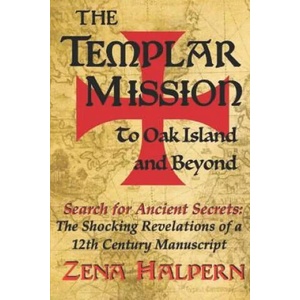 The Templar Mission to Oak Island and Beyond: Search for Ancient Secrets: The Shocking Revelations of a 12th Century Manuscript | Zena Halpern (ISBN: 9781544744513)