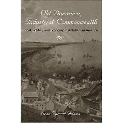 Old Dominion, Industrial Commonwealth - Adams, Sean Patrick (Associate Professor, University of Florida)