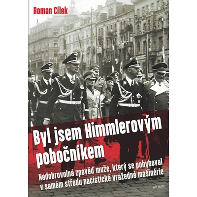 Cílek Roman: Byl jsem Himmlerovým pobočníkem - Nedobrovolná zpověď muže, který se pohyboval v samém