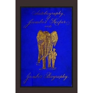 Autobiography of Jumbo's Keeper and Jumbo's Biography: The Life of "The World's Largest Elephant" | Matthew Scott (ISBN: 9781981615896)