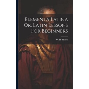 Elementa Latina Or, Latin Lessons For Beginners (2023)