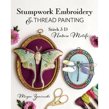 Stumpwork Embroidery & Thread Painting: Stitch 3-D Nature Motifs