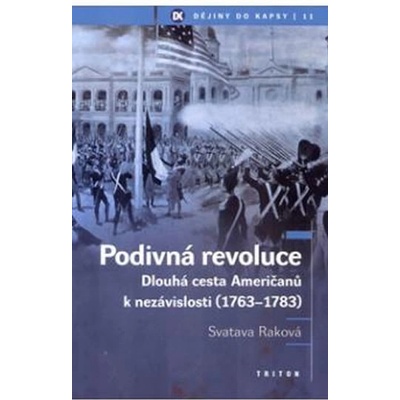 Podivná revoluce - Dlouhá cesta Američanů k nezávislosti 1763-1783 - Raková Svatava