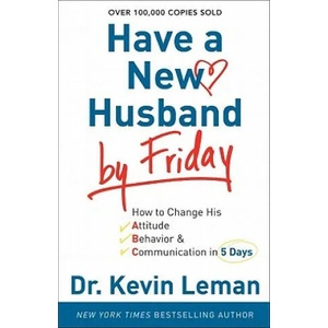Have a New Husband by Friday - How to Change His Attitude, Behavior & Communication in 5 Days | Kevin Leman (2011)