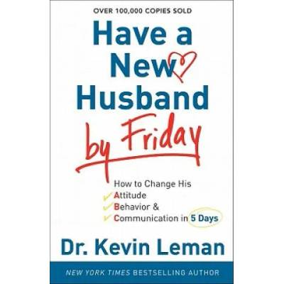 Have a New Husband by Friday - How to Change His Attitude, Behavior & Communication in 5 Days | Kevin Leman