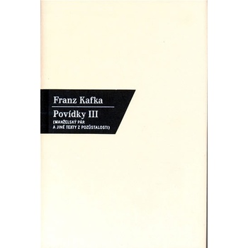 Povídky III. - Manželský pár a jiné texty z pozůstalosti - Franz Kafka