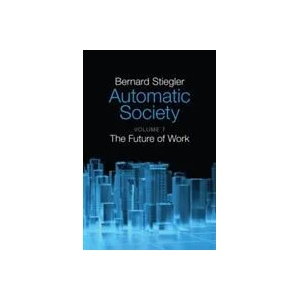 Automatic Society - Volume 1, The Future of Work | Bernard Stiegler (ISBN: 9781509506316)