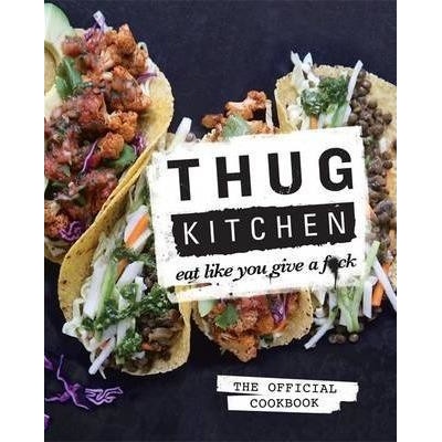 Thug Kitchen: Eat Like You Give a F**k - Thug Kitchen