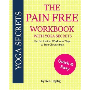The Pain Free Workbook With Yoga Secrets: Use the Ancient Wisdom of Yoga to Stop Chronic Pain | Ken Heptig (ISBN: 9781973990697)