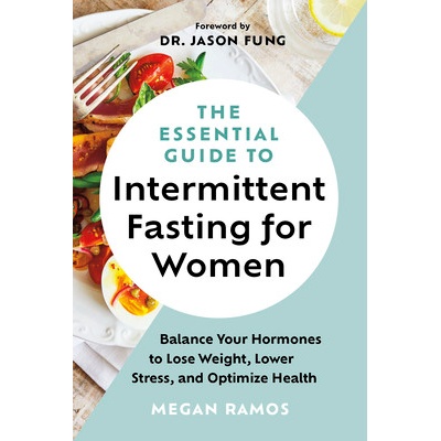 The Essential Guide to Intermittent Fasting for Women: Balance Your Hormones to Lose Weight, Lower Stress, and Optimize Health - Ramos Megan