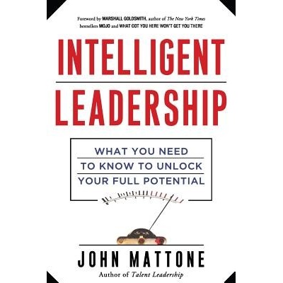 Intelligent Leadership: What You Need to Know to Unlock Your Full Potential Mattone JohnPaperback