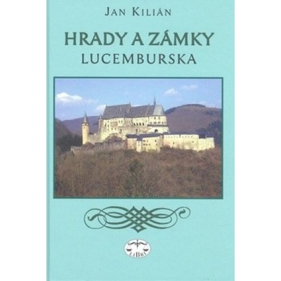 Hrady a zámky Lucemburska - Jan Kilián