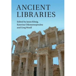 Ancient Libraries | Jason König, Katerina Oikonomopoulou, Greg Woolf (ISBN: 9781316628843)