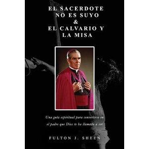 El Sacerdote No Es Suyo & Calvario Y La Misa | Fulton J. Sheen, Allan Smith (ISBN: 9781997627906)