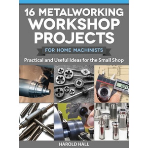 16 Metalworking Workshop Projects for Home Machinists: Practical & Useful Ideas for the Small Shop | Harold Hall (ISBN: 9781497101975)