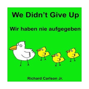 We Didn't Give Up Wir haben nie aufgegeben: Children's Picture Book English-German (Bilingual Edition) | Richard Carlson Jr, Richard Carlson Jr (ISBN: 9781536834765)