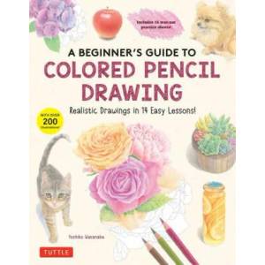 A Beginner's Guide to Colored Pencil Drawing: Realistic Drawings in 14 Easy Lessons! (ISBN: 9780804856249)