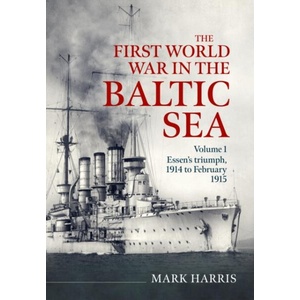 The First World War in the Baltic Sea Volume 1 | Mark Harris (ISBN: 9781804519103)