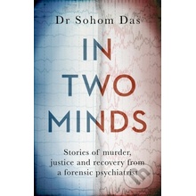 In Two Minds - Stories of murder, justice and recovery from a forensic psychiatrist - Das Dr Sohom