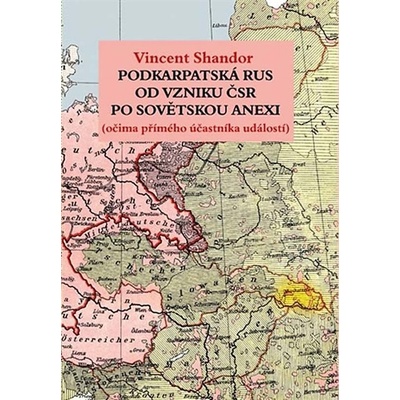 Podkarpatská Rus od vzniku ČSR po sovětskou invazi - Vincent Shandor