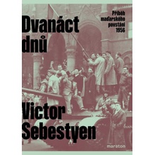 Dvanáct dnů - Příběh maďarského povstání 1956 - Victor Sebestyen