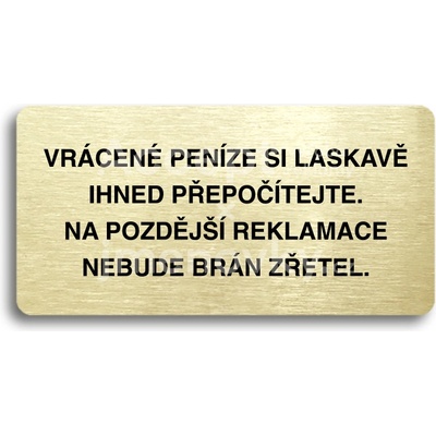ACCEPT Piktogram VRÁCENE PENÍZE SI LASKAVĚ PŘEPOČÍTEJTE NA POZDĚJŠÍ REKLAMACE NEBUDE BRÁN ZŘETEL - zlatá tabulka - černý tisk bez rámečku