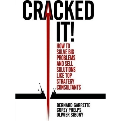 Cracked it!, How to solve big problems and sell solutions like top strategy consultants Springer International Publishing AG