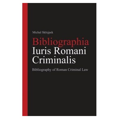 Bibliographia Iuris Romani Criminalis. Bibliography of Roman Criminal Law - Michal Skřejpek