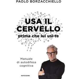 Usa il cervello prima che lui usi te. Manuale di autodifesa cognitiva | Paolo Borzacchiello (2025)