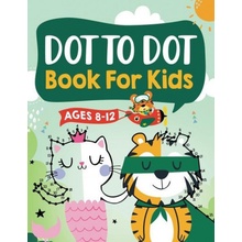 Dot to Dot Book for Kids Ages 8-12: 100 Fun Connect The Dots Books for Kids Age 8, 9, 10, 11, 12 Kids Dot To Dot Puzzles With Colorable Pages Ages 6-8