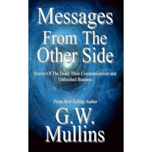 Messages From The Other Side Stories of the Dead, Their Communication, and Unfinished Business | G W Mullins (ISBN: 9781645168706)