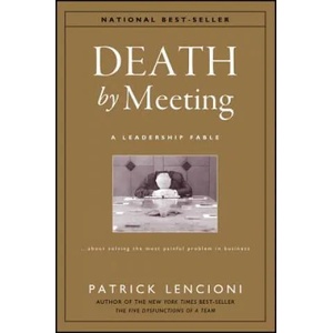 Death by Meeting - A Leadership Fable About Solving the Most Painful Problem in Business | Patrick M. Lencioni (ISBN: 9780787968052)