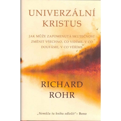 Univerzální Kristus - Jak může zapomenutá skutečnost změnit všechno, co vidíme, v co doufáme, v co věříme - Richard Rohr