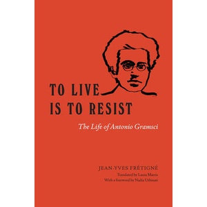 To Live Is to Resist - The Life of Antonio Gramsci | Jean-yves Frétigné, Laura Marris, Nadia Urbinati (ISBN: 9780226829388)