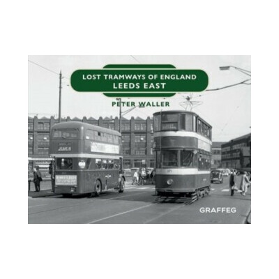 Lost Tramways of England: Leeds East - Peter Waller