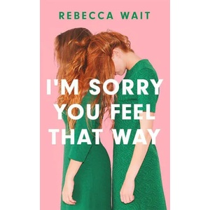 I'm Sorry You Feel That Way | Rebecca Wait (ISBN: 9781529420463)