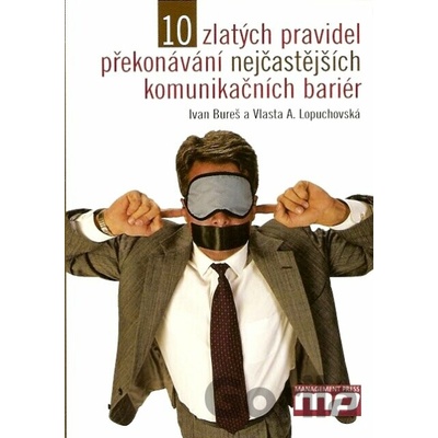 10 zlatých pravidel překonávání nejčastějších kominukačních bariér - Ivan Bureš, Vlasta A. Lopuchovská