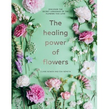 The Healing Power of Flowers: Discover the Secret Language of the Flowers You Love