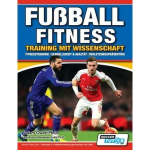 Fussball Fitness Training mit Wissenschaft - Fitnesstraining - Schnelligkeit & Agilitat - Verletzungspravention | Adam Owen Ph D (ISBN: 9781910491201)