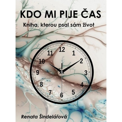 Kdo mi pije čas - Kniha, kterou psal sám život - Renata Šindelářová
