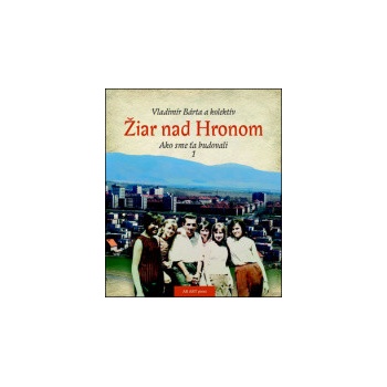 Žiar nad Hronom Ako sme ťa budovali 1